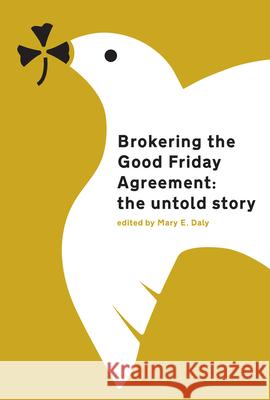 Brokering the Good Friday Agreement: The Untold Story Mary E. Daly 9781911479093 Royal Irish Academy - książka