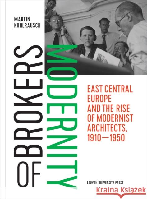 Brokers of Modernity: East Central Europe and the Rise of Modernist Architects, 1910-1950 Martin Kohlrausch   9789462701724 Leuven University Press - książka