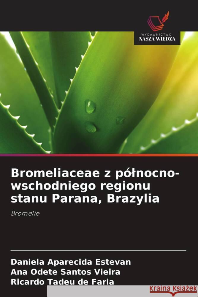 Bromeliaceae z pólnocno-wschodniego regionu stanu Parana, Brazylia Estevan, Daniela Aparecida, Santos Vieira, Ana Odete, de Faria, Ricardo Tadeu 9786208342111 Wydawnictwo Nasza Wiedza - książka