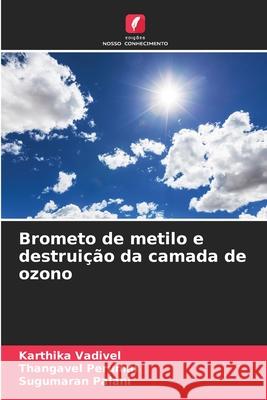 Brometo de metilo e destruição da camada de ozono Vadivel, Karthika, Perumal, Thangavel, Palani, Sugumaran 9786202419642 Edições Nosso Conhecimento - książka