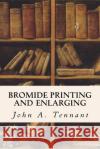 Bromide Printing and Enlarging John a. Tennant 9781532848483 Createspace Independent Publishing Platform