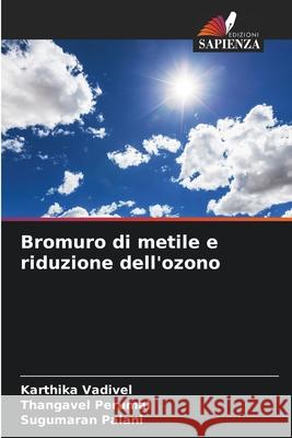 Bromuro di metile e riduzione dell'ozono Vadivel, Karthika, Perumal, Thangavel, Palani, Sugumaran 9786202419628 Edizioni Sapienza - książka