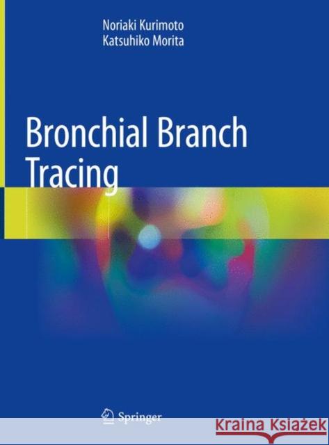 Bronchial Branch Tracing Noriaki Kurimoto Katsuhiko Morita 9789811399046 Springer Verlag, Singapore - książka