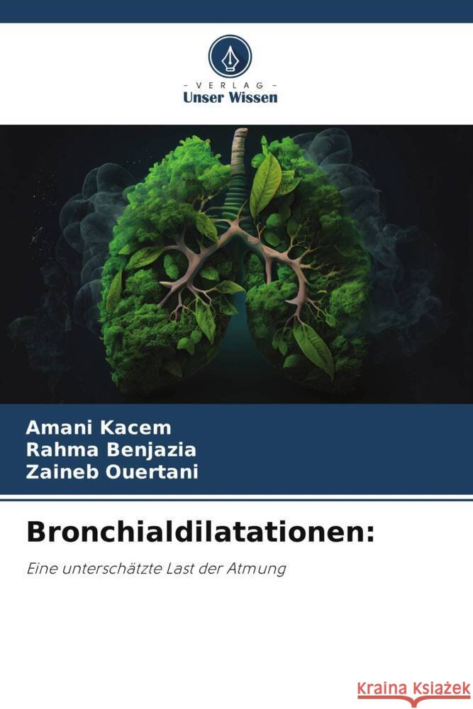 Bronchialdilatationen: Kacem, Amani, Benjazia, Rahma, Ouertani, Zaineb 9786208311469 Verlag Unser Wissen - książka