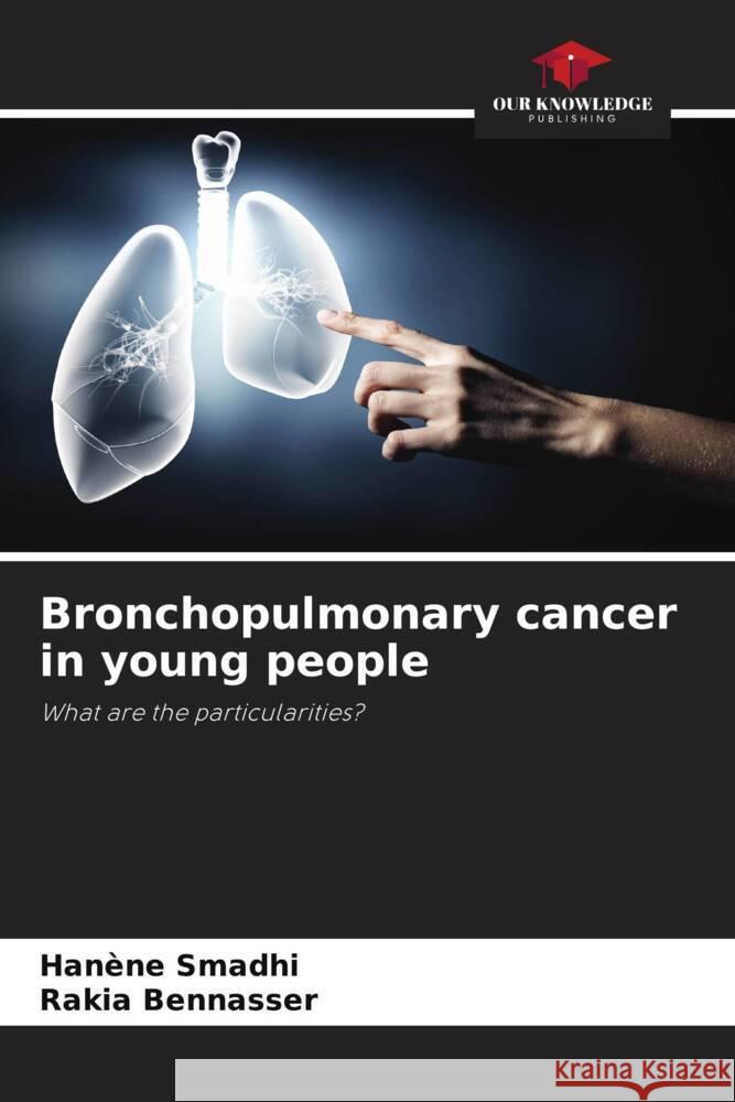 Bronchopulmonary cancer in young people Smadhi, Hanène, Bennasser, Rakia 9786205137352 Our Knowledge Publishing - książka