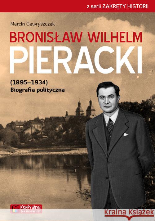 Bronisław Wilhelm Pieracki (1895-1934). Biografia Gawryszczak Marcin 9788377291931 Księży Młyn - książka