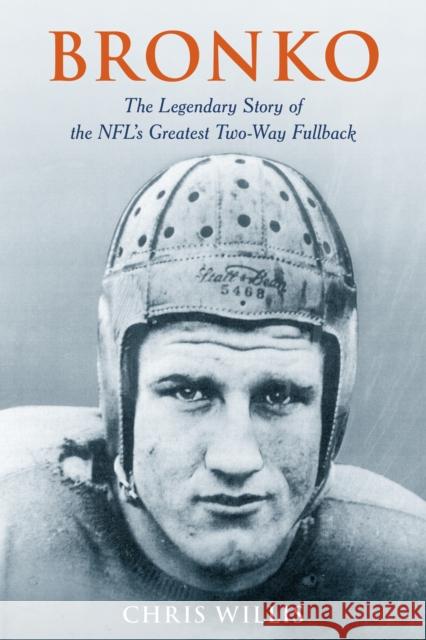 Bronko: The Legendary Story of the Nfl's Greatest Two-Way Fullback Willis, Chris 9781538150627 Rowman & Littlefield - książka