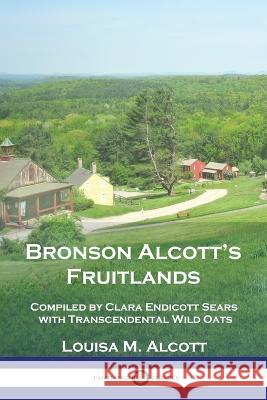 Bronson Alcott\'s Fruitlands: Compiled by Clara Endicott Sears with Transcendental Wild Oats Louisa M. Alcott 9781789875409 Pantianos Classics - książka