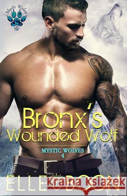 Bronx's Wounded Wolf, Mystic Wolves Book 4 Elle Boon 9781546307976 Createspace Independent Publishing Platform - książka
