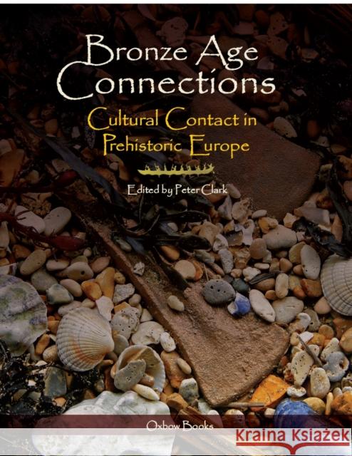 Bronze Age Connections : Cultural Contact in Prehistoric Europe Peter Clark 9781842173480 Oxbow Books - książka