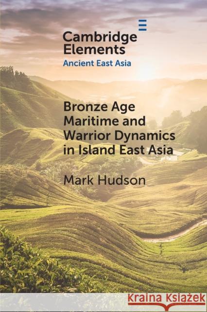 Bronze Age Maritime and Warrior Dynamics in Island East Asia Mark Hudson 9781108987318 Cambridge University Press - książka