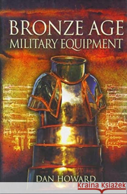 Bronze Age Military Equipment Dan Howard 9781399023375 Pen & Sword Books Ltd - książka