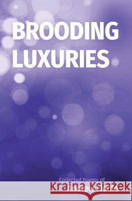 Brooding Luxuries: Collected Poems Andrew Liddle 9781979727587 Createspace Independent Publishing Platform - książka