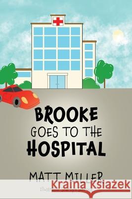 Brooke Goes To The Hospital Matt Miller, Sharilyn Schrock 9781662838972 Xulon Press - książka