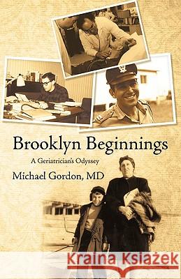 Brooklyn Beginnings: A Geriatrician's Odyssey Gordon, Michael 9781440134234 iUniverse.com - książka