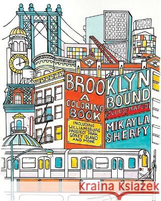 Brooklyn Bound: A Coloring Book: Includes the Brooklyn Bridge, Historic Brownstones of Greenpoint, Coney Island Boardwalk, Prospect Park, Williamsburg Mikayla Sherfy 9781646045099 Ulysses Press - książka