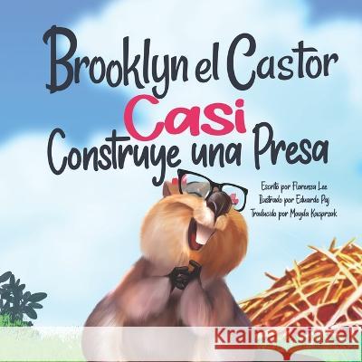 Brooklyn el Castor Casi Construye una Presa Eduardo Paj Magda Kacprzak Florenza Denise Lee 9781941328736 Words to Ponder Publishing Company, LLC - książka