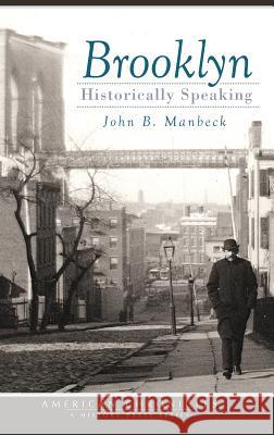 Brooklyn: Historically Speaking John B. Manbeck 9781540218896 History Press Library Editions - książka