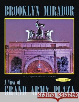 Brooklyn Mirador: An Incomplete Collection Book Two-- a View of Grand Army Plaza Richard F Kessler 9781664194441 Xlibris Us - książka