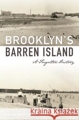 Brooklyn's Barren Island: A Forgotten History Miriam Sicherman 9781467144315 History Press - książka