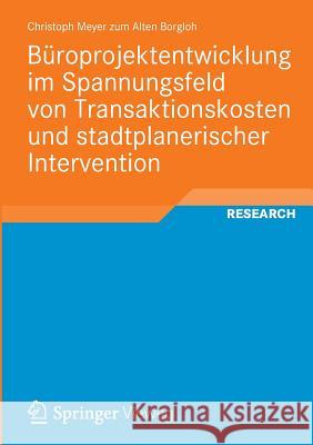 Büroprojektentwicklung Im Spannungsfeld Von Transaktionskosten Und Stadtplanerischer Intervention Meyer Zum Alten Borgloh, Christoph 9783658009786 Springer Vieweg - książka