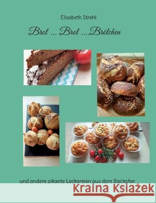 Brot ... Brot ....Brötchen: und andere pikante Leckereien aus dem Backofen Elisabeth Strehl 9783756234561 Books on Demand - książka