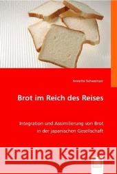 Brot im Reich des Reises : Integration und Assimilierung von Brot in der japanischen Gesellschaft Schweinzer, Annette 9783836498920 VDM Verlag Dr. Müller - książka