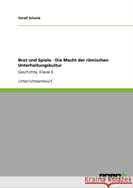 Brot und Spiele - Die Macht der römischen Unterhaltungskultur: Geschichte, Klasse 6 Schenk, Toralf 9783640757923 Grin Verlag - książka