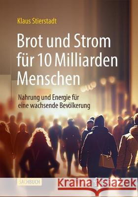 Brot Und Strom F?r 10 Milliarden Menschen: Nahrung Und Energie F?r Eine Wachsende Bev?lkerung Klaus Stierstadt 9783662679210 Springer - książka