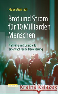 Brot Und Strom F?r 10 Milliarden Menschen: Nahrung Und Energie F?r Eine Wachsende Bev?lkerung Klaus Stierstadt 9783662693483 Springer - książka