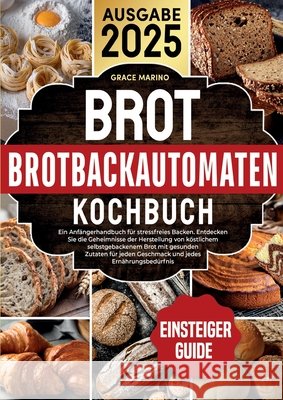 Brotbackautomaten-Kochbuch: Ein Anf?ngerhandbuch f?r stressfreies Backen. Entdecken Sie die Geheimnisse der Herstellung von k?stlichem selbstgebackene Grace Marino 9783691041705 Lucid Page Media - książka