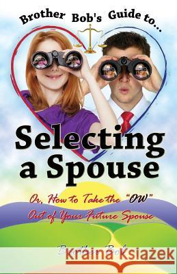 Brother Bob's Guide to Selecting A Spouse: Or, How To Take The 
