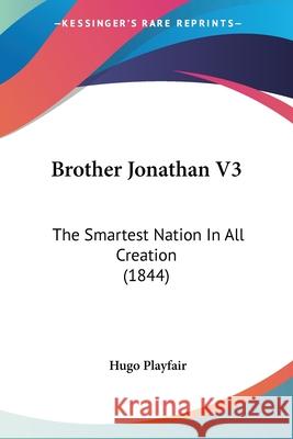 Brother Jonathan V3: The Smartest Nation In All Creation (1844) Hugo Playfair 9780548886724  - książka