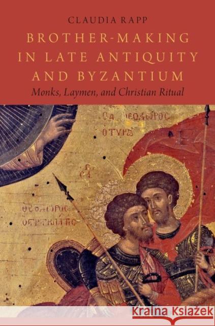 Brother-Making in Late Antiquity and Byzantium: Monks, Laymen, and Christian Ritual Claudia Rapp 9780195389333 Oxford University Press, USA - książka