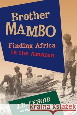Brother Mambo: Finding Africa in the Amazon J D Lenoir, Phil (Kutukutu) Ceder 9781684338771 Black Rose Writing - książka