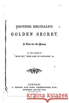 Brother Reginald's Golden Secret, a Tale for the Young Dalziel Brothers 9781530703364 Createspace Independent Publishing Platform - książka