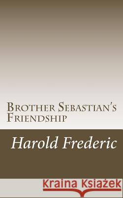 Brother Sebastian's Friendship Harold Frederic 9781542688697 Createspace Independent Publishing Platform - książka