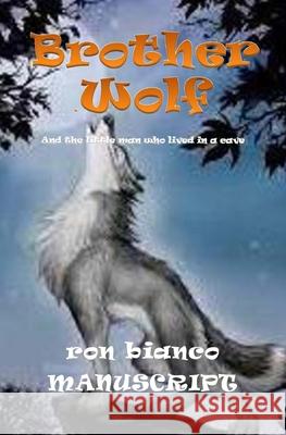 Brother Wolf - MANUSCRIPT: And the Little Man Who Lived In A Cave Ron Bianco 9781545468562 Createspace Independent Publishing Platform - książka