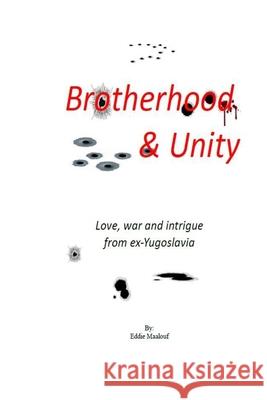 Brotherhood & Unity: Stories of love, war and intrigue from Ex-Yugoslavia Eddie Maalouf 9781797815459 Independently Published - książka