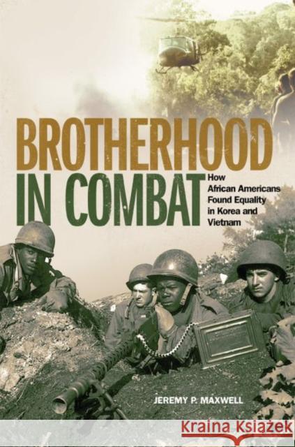 Brotherhood in Combat: How African Americans Found Equality in Korea and Vietnam Jeremy P. Maxwell 9780806160061 University of Oklahoma Press - książka