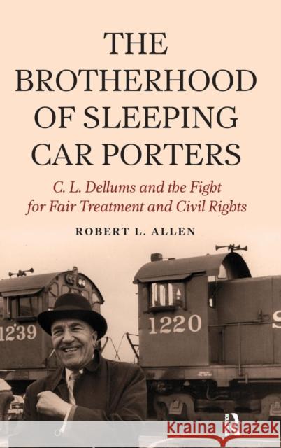 Brotherhood of Sleeping Car Porters: C. L. Dellums and the Fight for Fair Treatment and Civil Rights Allen, Robert L. 9781612055480 Paradigm Publishers - książka