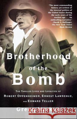 Brotherhood of the Bomb: The Tangled Lives and Loyalties of Robert Oppenheimer, Ernest Lawrence, and Edward Teller Gregg Herken 9780805065893 Owl Books (NY) - książka