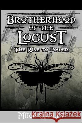 Brotherhood of the Locust: The Rise to Power Mike Wolff 9781979628037 Createspace Independent Publishing Platform - książka