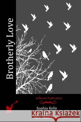 Brotherly Love Sophia Kelly Mrs Sherwood 9781516857999 Createspace - książka