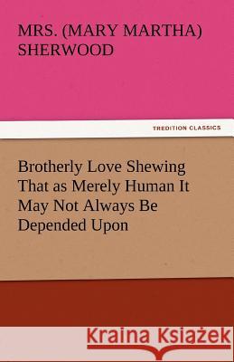 Brotherly Love Shewing That as Merely Human It May Not Always Be Depended Upon  9783842450073 tredition GmbH - książka