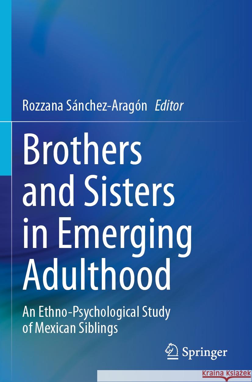 Brothers and Sisters in Emerging Adulthood: An Ethno-Psychological Study of Mexican Siblings Rozzana Sánchez-Aragón 9783031520693 Springer International Publishing AG - książka