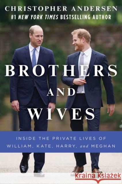 Brothers and Wives: Inside the Private Lives of William, Kate, Harry, and Meghan Christopher Andersen 9781982159733 Gallery Books - książka