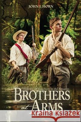 Brothers at Arms: Treasure and Treachery in the Amazon John J. Horn 9781960297235 Grace & Truth Books - książka
