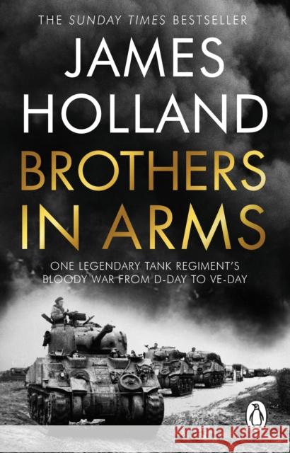 Brothers in Arms: One Legendary Tank Regiment's Bloody War from D-Day to VE-Day Holland, James 9780552177917 Transworld Publishers Ltd - książka