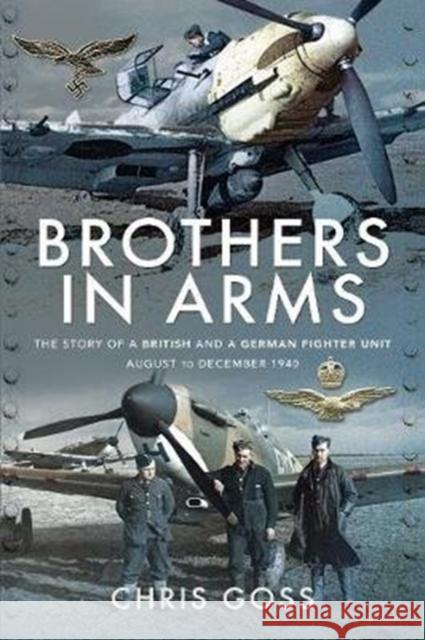 Brothers in Arms: The Story of a British and a German Fighter Unit, August to December 1940 Chris Goss 9781526782892 Air World - książka